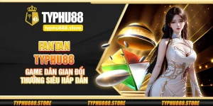 Fantan Typhu88 – Game dân gian đổi thưởng siêu hấp dẫn