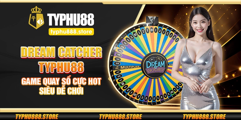 Dream Catcher Typhu88 – Game quay số cực hot siêu dễ chơi