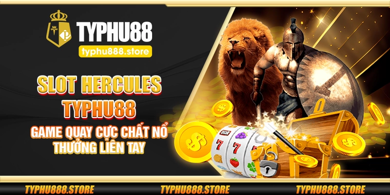 Slot Hercules Typhu88 – Game quay cực chất nổ thưởng liên tay