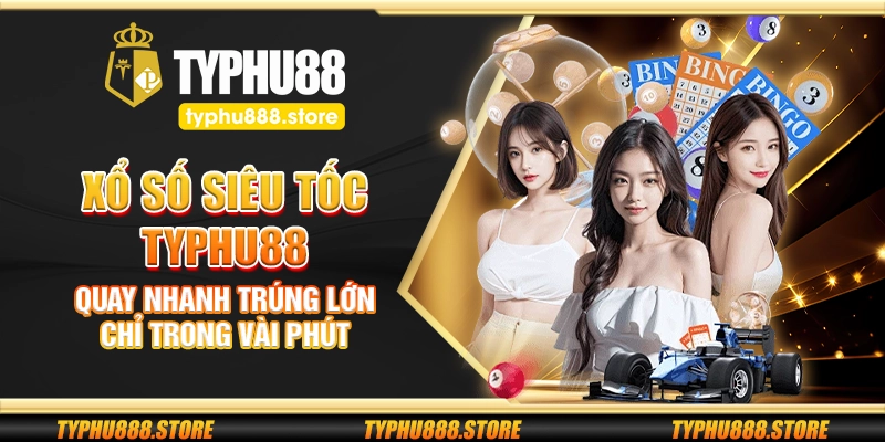 Xổ số siêu tốc Typhu88 – Quay nhanh trúng lớn chỉ trong vài phút