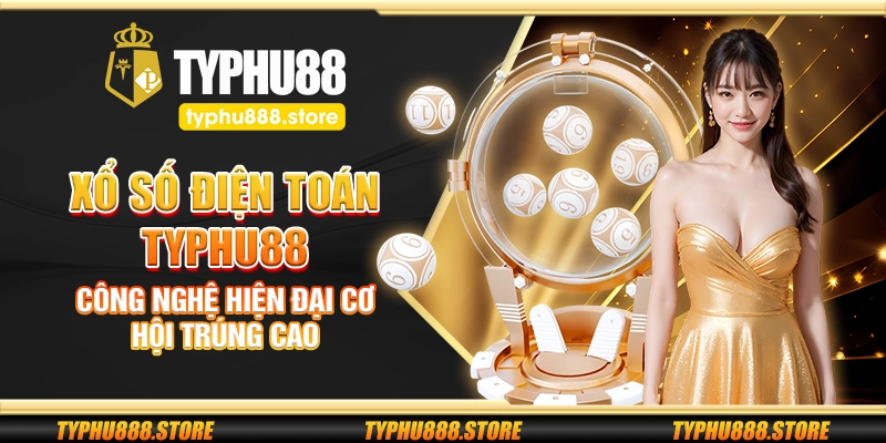Xổ số điện toán Typhu88 – Công nghệ hiện đại cơ hội trúng cao
