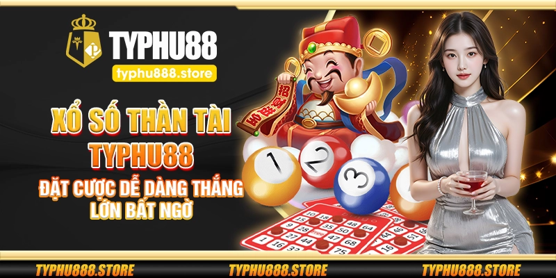 Xổ số Thần Tài Typhu88 – Đặt cược dễ dàng thắng lớn bất ngờ