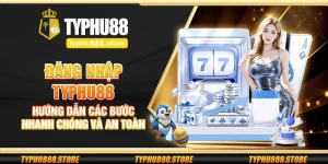 Đăng nhập Typhu88 – Hướng dẫn các bước nhanh chóng và an toàn