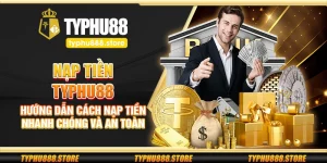 Chi tiết cách nạp tiền Typhu88