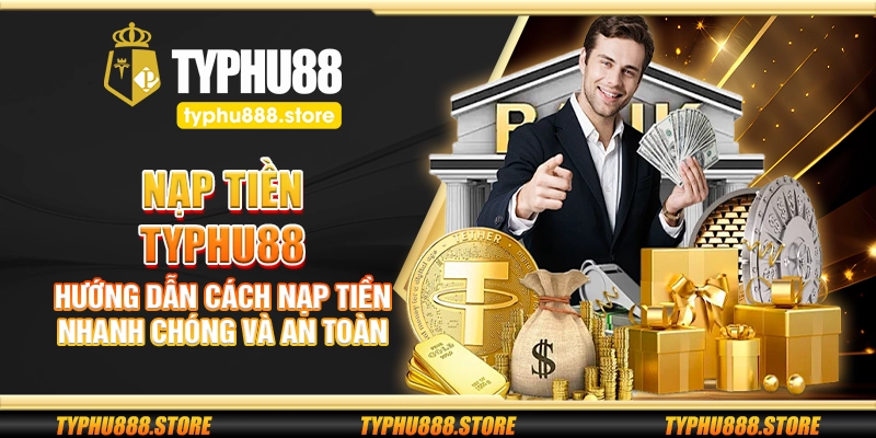 Chi tiết cách nạp tiền Typhu88