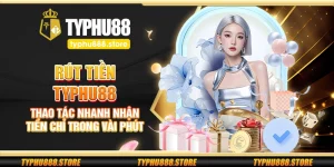 Rút tiền Typhu88 – Thao tác nhanh nhận tiền chỉ trong vài phú