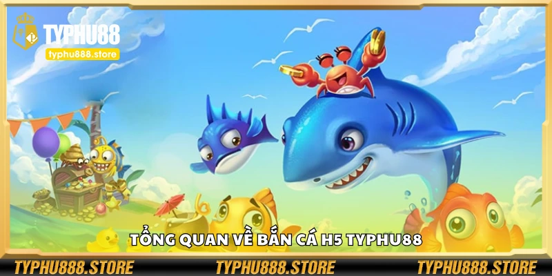 Sơ lược về bắn cá H5 Typhu88