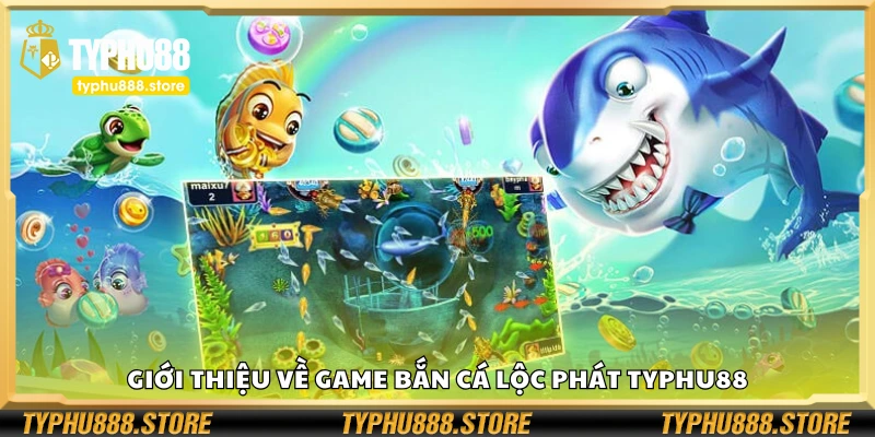 Tìm hiểu về game bắn cá lộc phát Typhu88