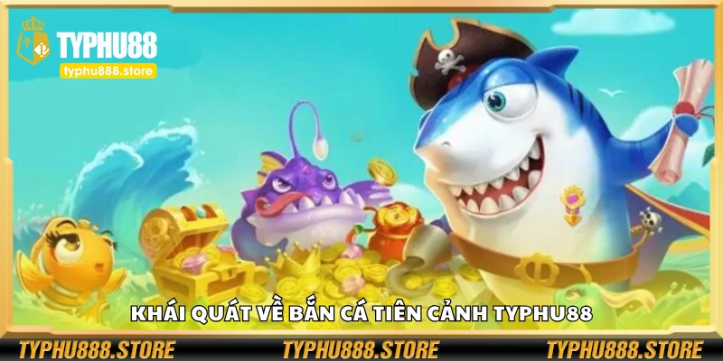 Bao quát về bắn cá tiên cảnh Typhu88