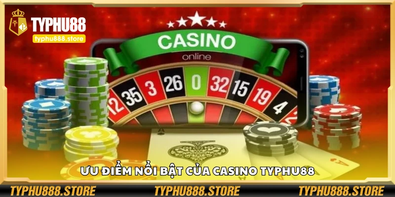 Các ưu điểm nổi bật của Casino Typhu88