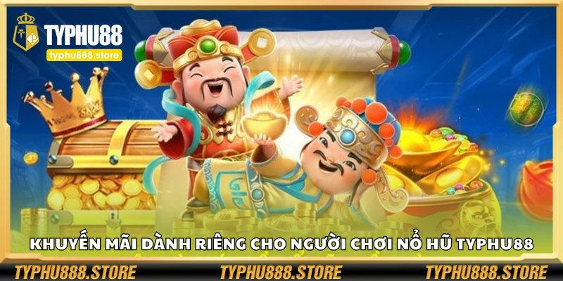 Ưu đãi dành riêng cho người chơi nổ hũ Typhu88