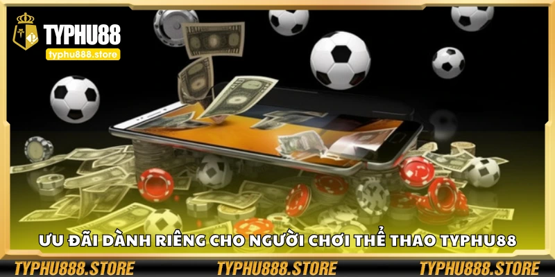 Các ưu đãi dành riêng cho người chơi thể thao Typhu88
