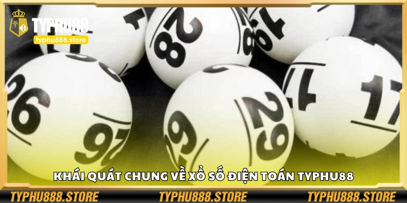 Khái quát chung về xổ số điện toán Typhu88