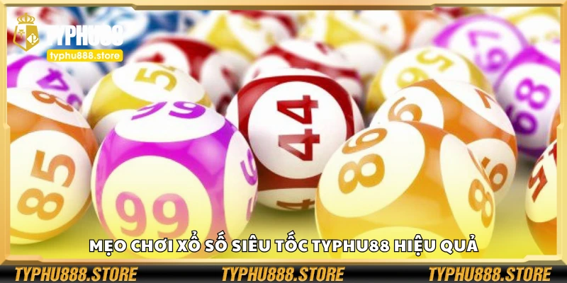 Các mẹo chơi xổ số siêu tốc Typhu88 hiệu quả