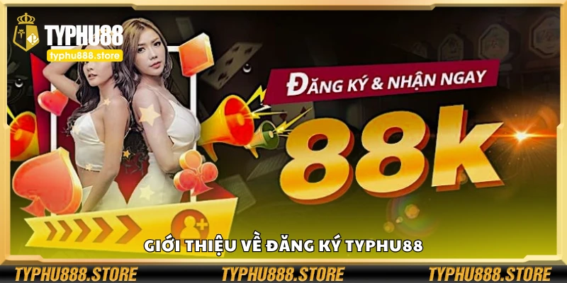 Tổng quan về đăng ký Typhu88