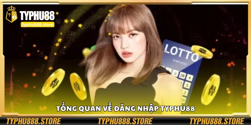 Tổng quan về đăng nhập Typhu88