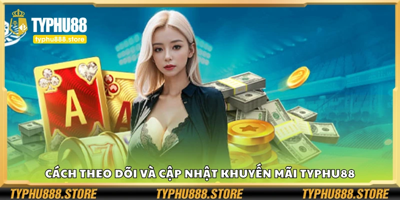 Hướng dẫn theo dõi và cập nhật khuyến mãi Typhu88